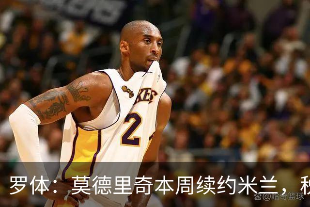 罗体：莫德里奇本周续约米兰，税后年薪350万欧净额加奖金